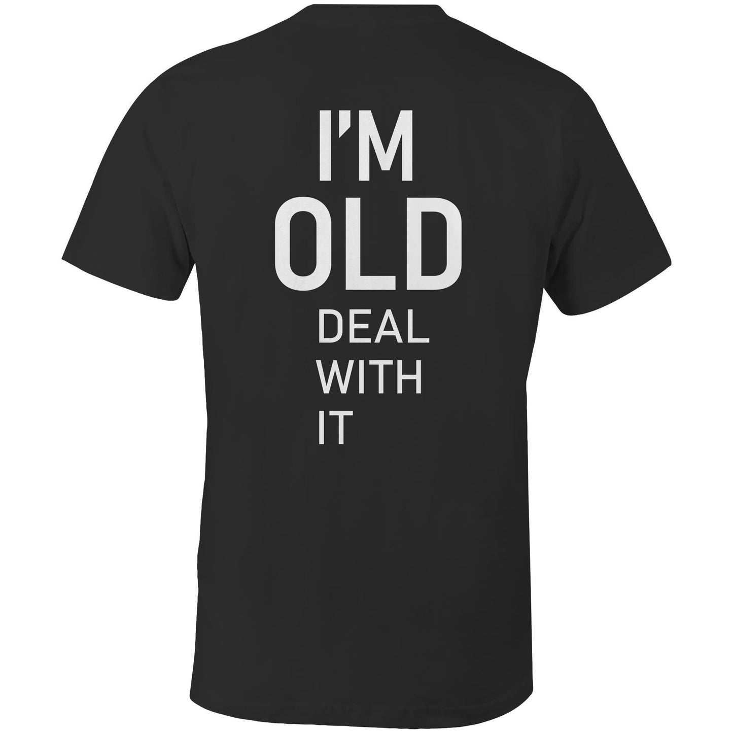 Black Classic T - I'm Old. Deal With It.